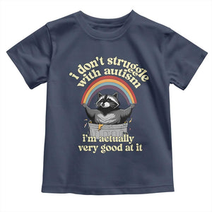 Funny I Don't Struggle With Autism I'm Actually Very Good At It Toddler T Shirt Autistic Racoon TS11 Navy Print Your Wear
