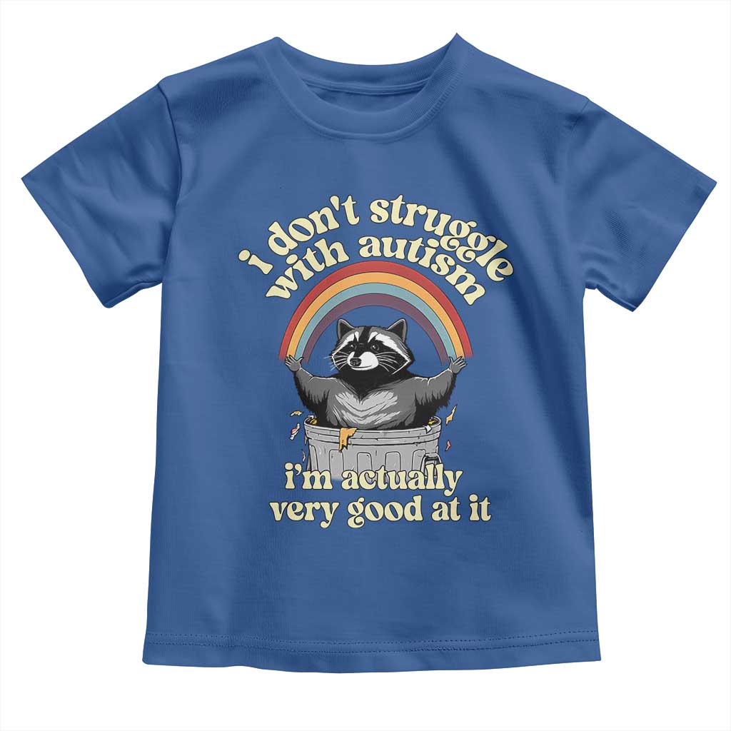 Funny I Don't Struggle With Autism I'm Actually Very Good At It Toddler T Shirt Autistic Racoon TS11 Royal Blue Print Your Wear