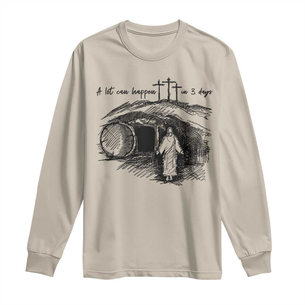 A Lot Can Happen In 3 Days Long Sleeve Shirt Easter Day Good Friday Religious Christian TS11 Sand Print Your Wear