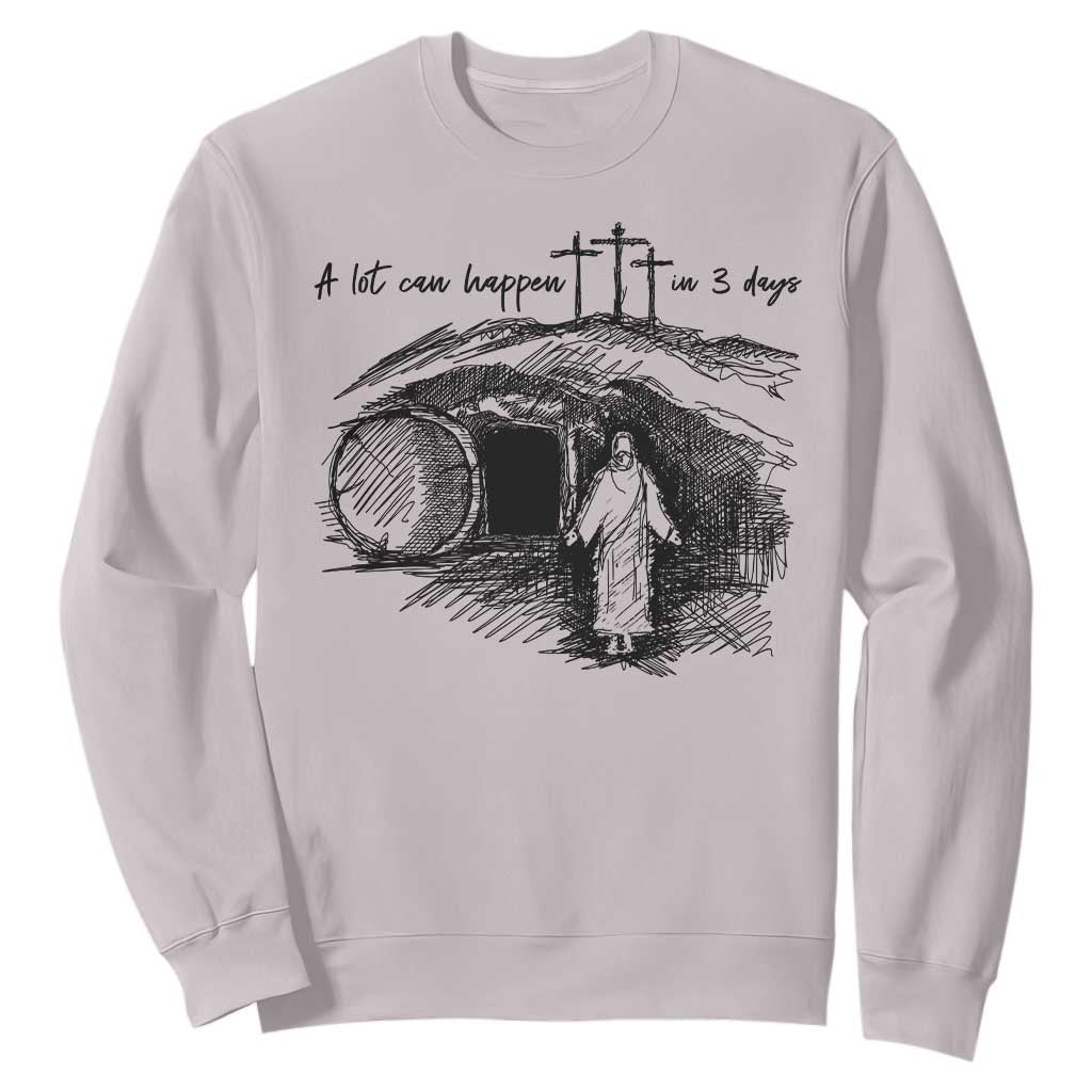 A Lot Can Happen In 3 Days Sweatshirt Easter Day Good Friday Religious Christian TS11 Ice Gray Print Your Wear