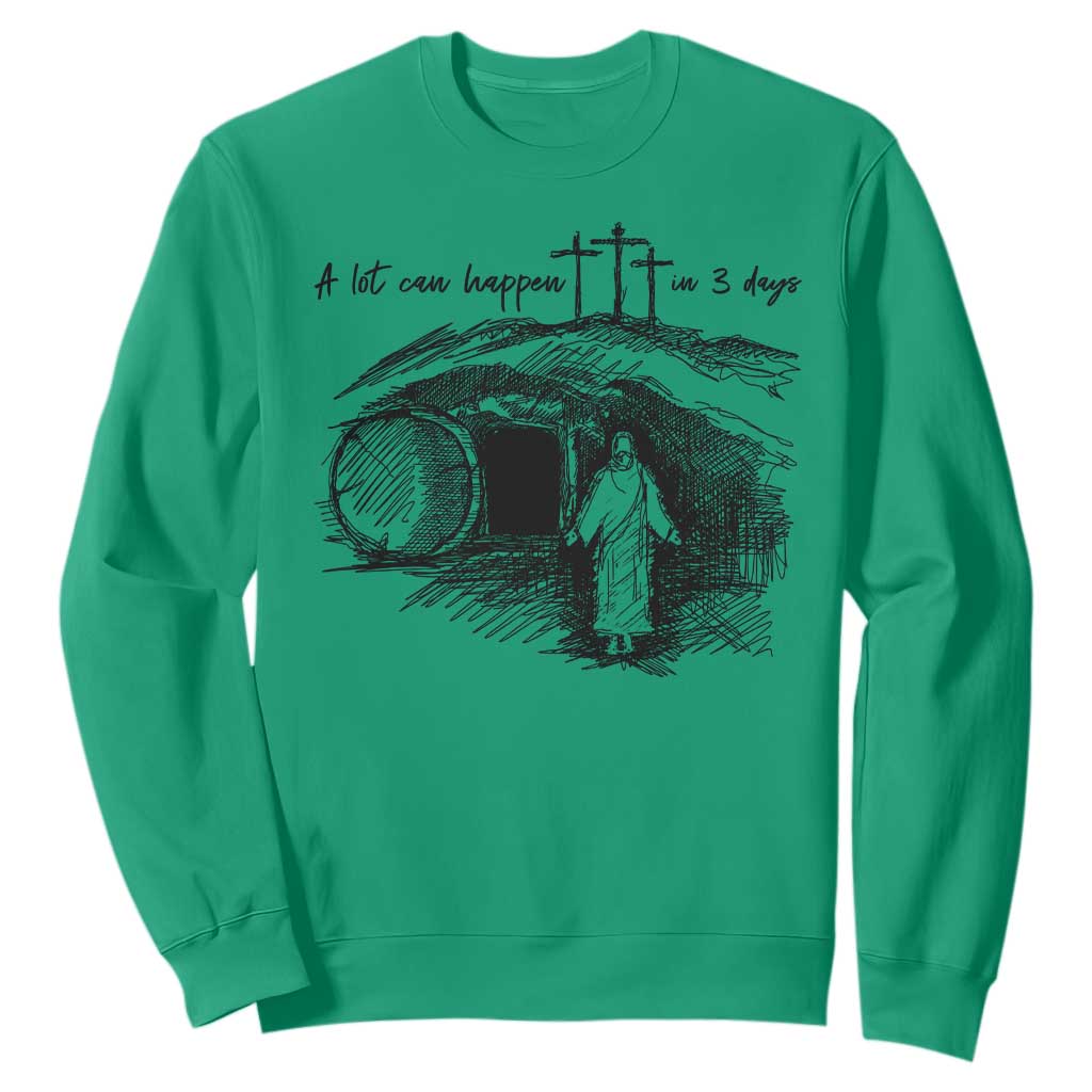 A Lot Can Happen In 3 Days Sweatshirt Easter Day Good Friday Religious Christian TS11 Irish Green Print Your Wear