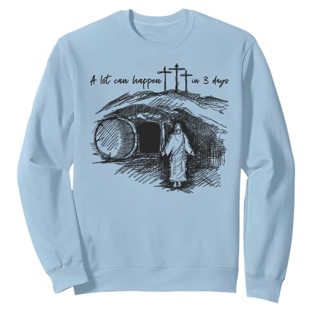 A Lot Can Happen In 3 Days Sweatshirt Easter Day Good Friday Religious Christian TS11 Light Blue Print Your Wear
