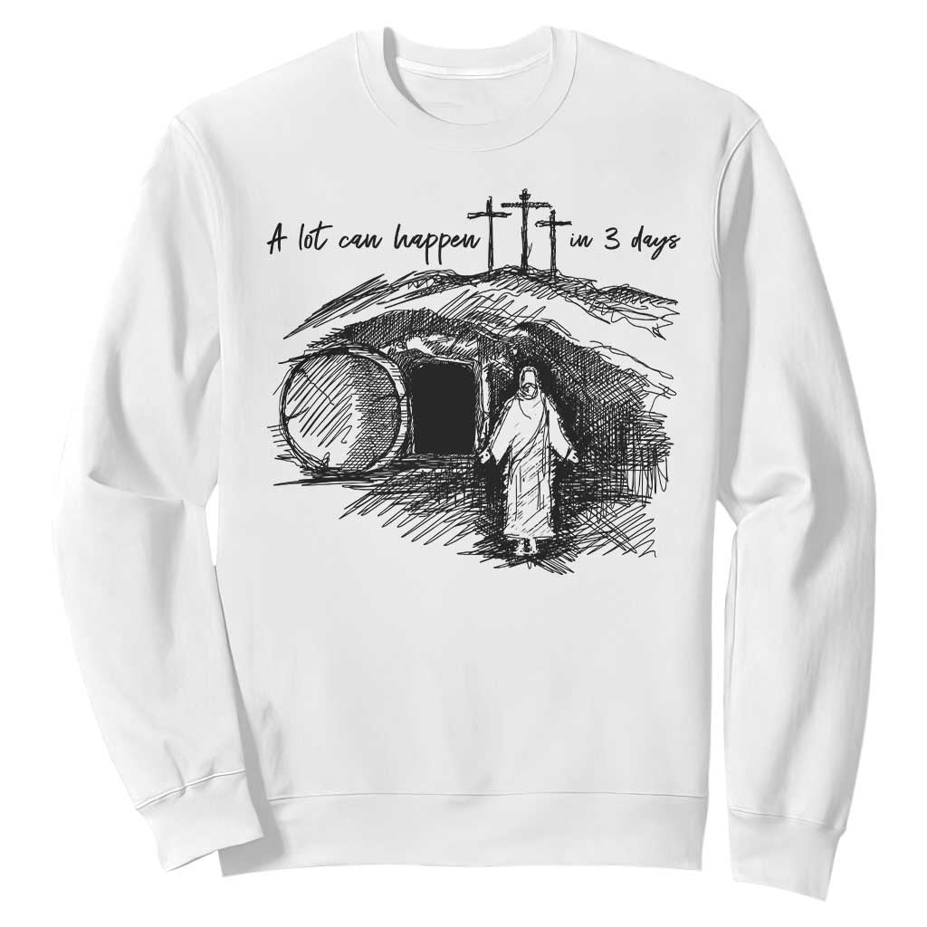 A Lot Can Happen In 3 Days Sweatshirt Easter Day Good Friday Religious Christian TS11 White Print Your Wear