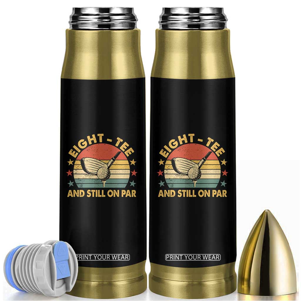 80th Birthday Golf Bullet Tumbler Funny Eight Tee And Still On Par 80 Years Old TS11 Black Print Your Wear