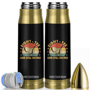 80th Birthday Golf Bullet Tumbler Funny Eight Tee And Still On Par 80 Years Old TS11 Black Print Your Wear