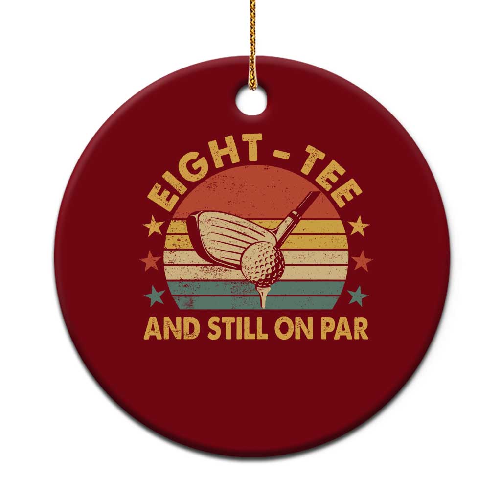 80th Birthday Golf Ceramic Ornament Funny Eight Tee And Still On Par 80 Years Old TS11 1pc Red Print Your Wear