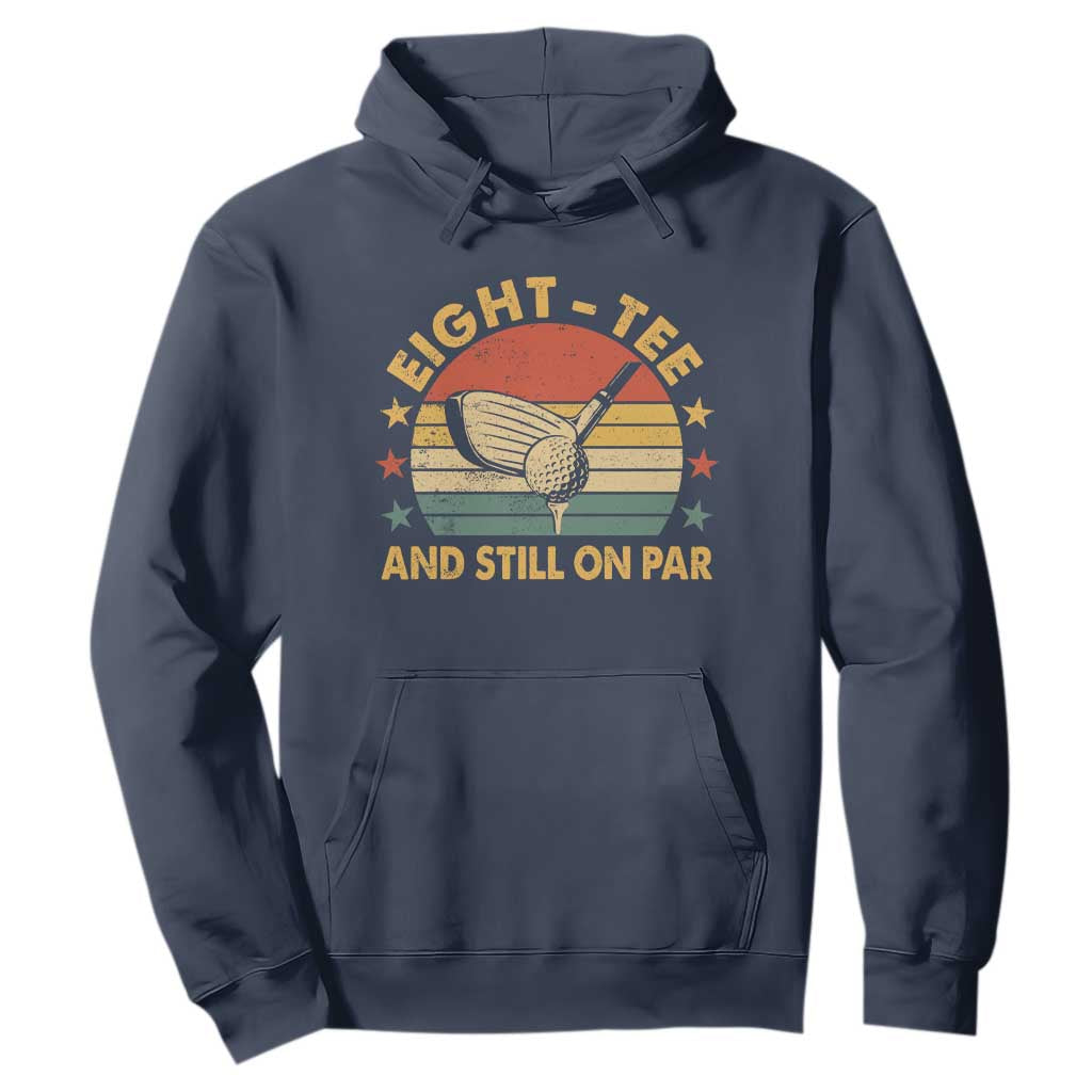 80th Birthday Golf Hoodie Funny Eight Tee And Still On Par 80 Years Old TS11 Navy Print Your Wear