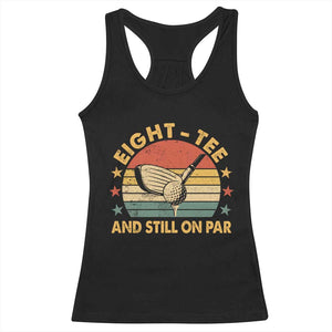 80th Birthday Golf Racerback Tank Top Funny Eight Tee And Still On Par 80 Years Old TS11 Black Print Your Wear