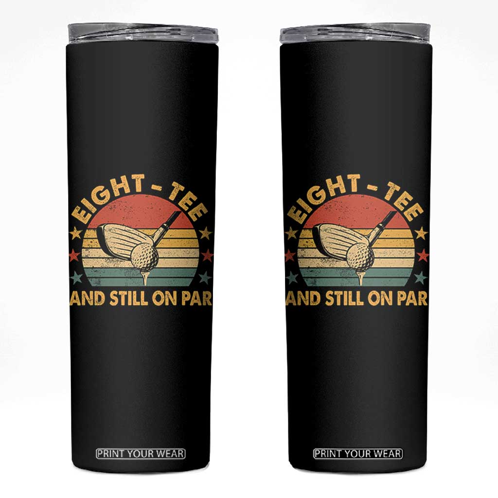 80th Birthday Golf Skinny Tumbler Funny Eight Tee And Still On Par 80 Years Old TS11 Black Print Your Wear