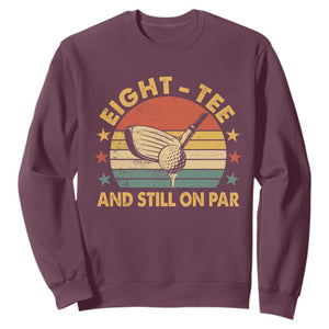 80th Birthday Golf Sweatshirt Funny Eight Tee And Still On Par 80 Years Old TS11 Maroon Print Your Wear