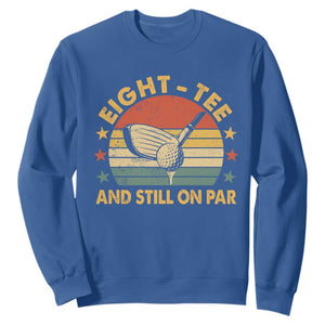 80th Birthday Golf Sweatshirt Funny Eight Tee And Still On Par 80 Years Old TS11 Royal Blue Print Your Wear