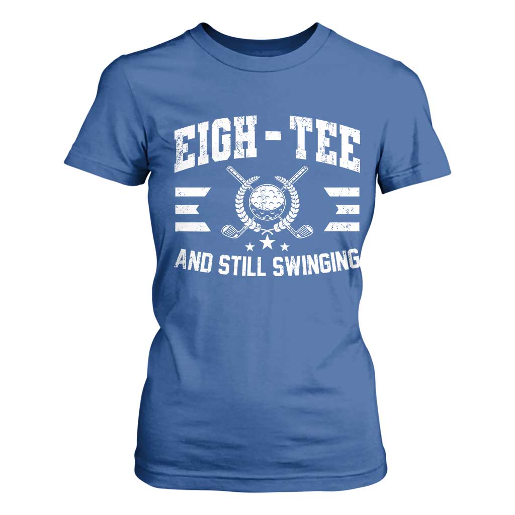 80th Birthday Golf T Shirt For Women Funny Eigh Tee And Still Swinging 80 Years Old TS11 Royal Blue Print Your Wear