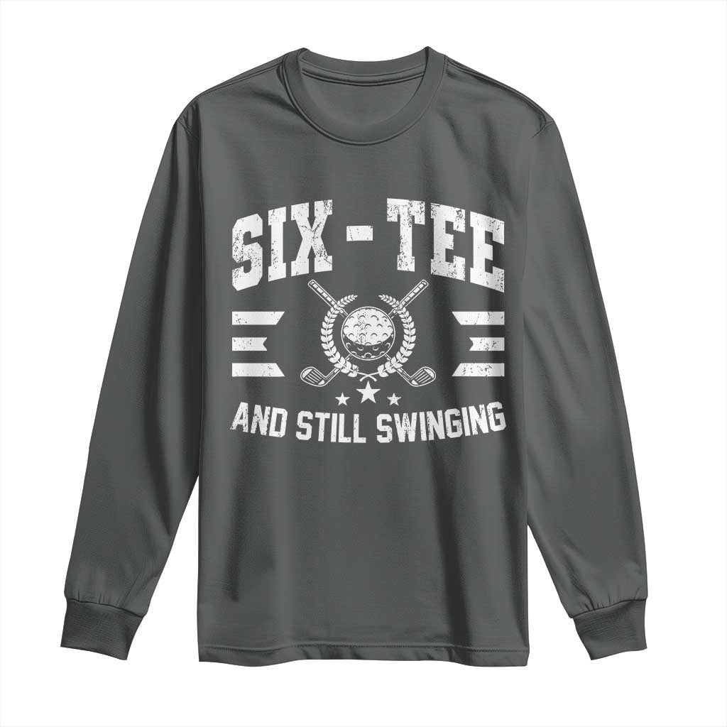 60th Birthday Golf Long Sleeve Shirt Funny Six Tee And Still Swinging 60 Years Old TS11 Dark Heather Print Your Wear