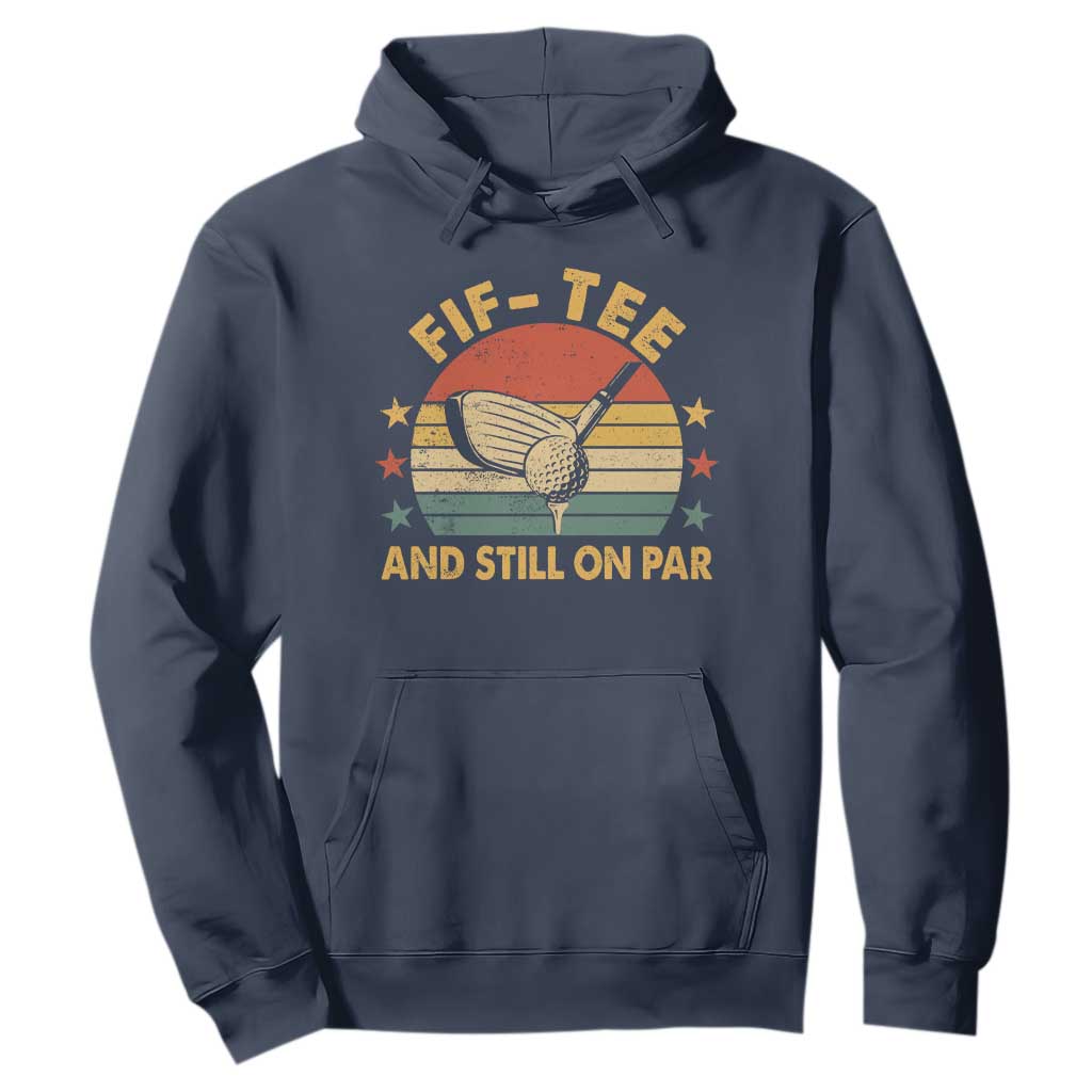 50th Birthday Golf Hoodie Funny Fif Tee And Still On Par 50 Years Old TS11 Navy Print Your Wear