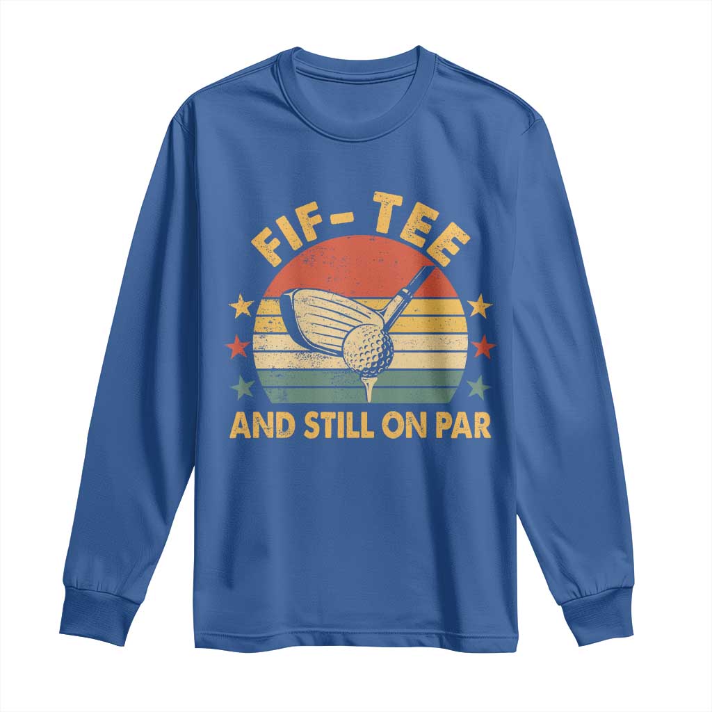 50th Birthday Golf Long Sleeve Shirt Funny Fif Tee And Still On Par 50 Years Old TS11 Royal Blue Print Your Wear