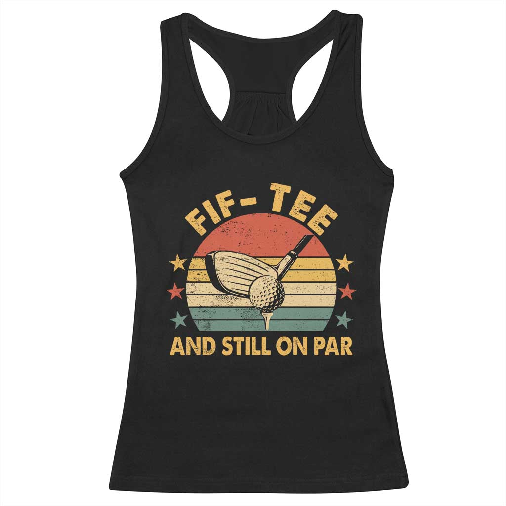 50th Birthday Golf Racerback Tank Top Funny Fif Tee And Still On Par 50 Years Old TS11 Black Print Your Wear