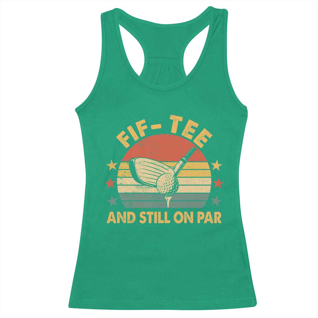 50th Birthday Golf Racerback Tank Top Funny Fif Tee And Still On Par 50 Years Old TS11 Irish Green Print Your Wear