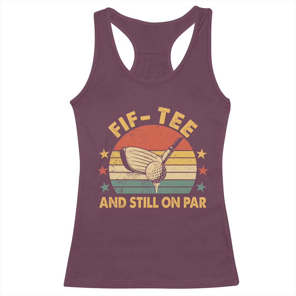 50th Birthday Golf Racerback Tank Top Funny Fif Tee And Still On Par 50 Years Old TS11 Maroon Print Your Wear
