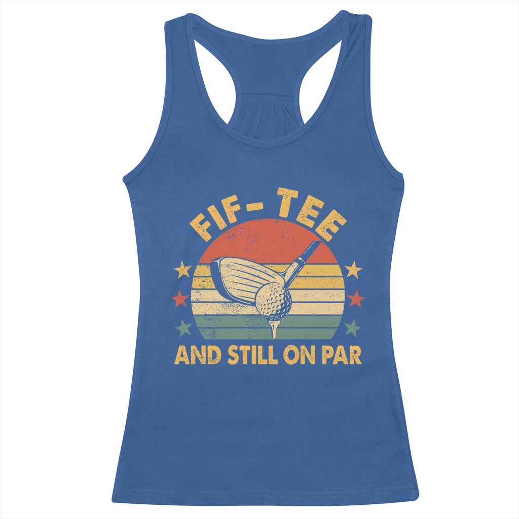 50th Birthday Golf Racerback Tank Top Funny Fif Tee And Still On Par 50 Years Old TS11 Royal Blue Print Your Wear