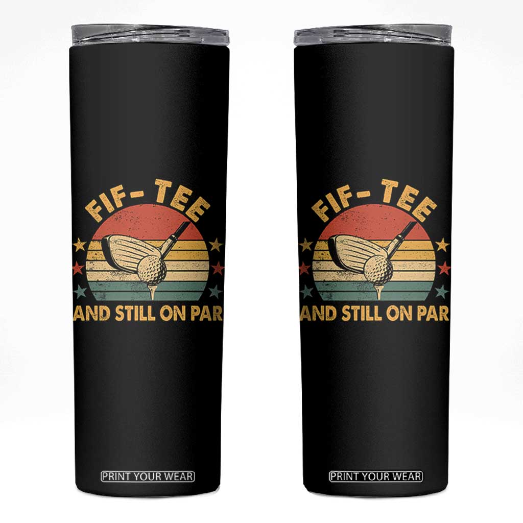 50th Birthday Golf Skinny Tumbler Funny Fif Tee And Still On Par 50 Years Old TS11 Black Print Your Wear