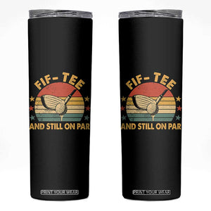 50th Birthday Golf Skinny Tumbler Funny Fif Tee And Still On Par 50 Years Old TS11 Black Print Your Wear