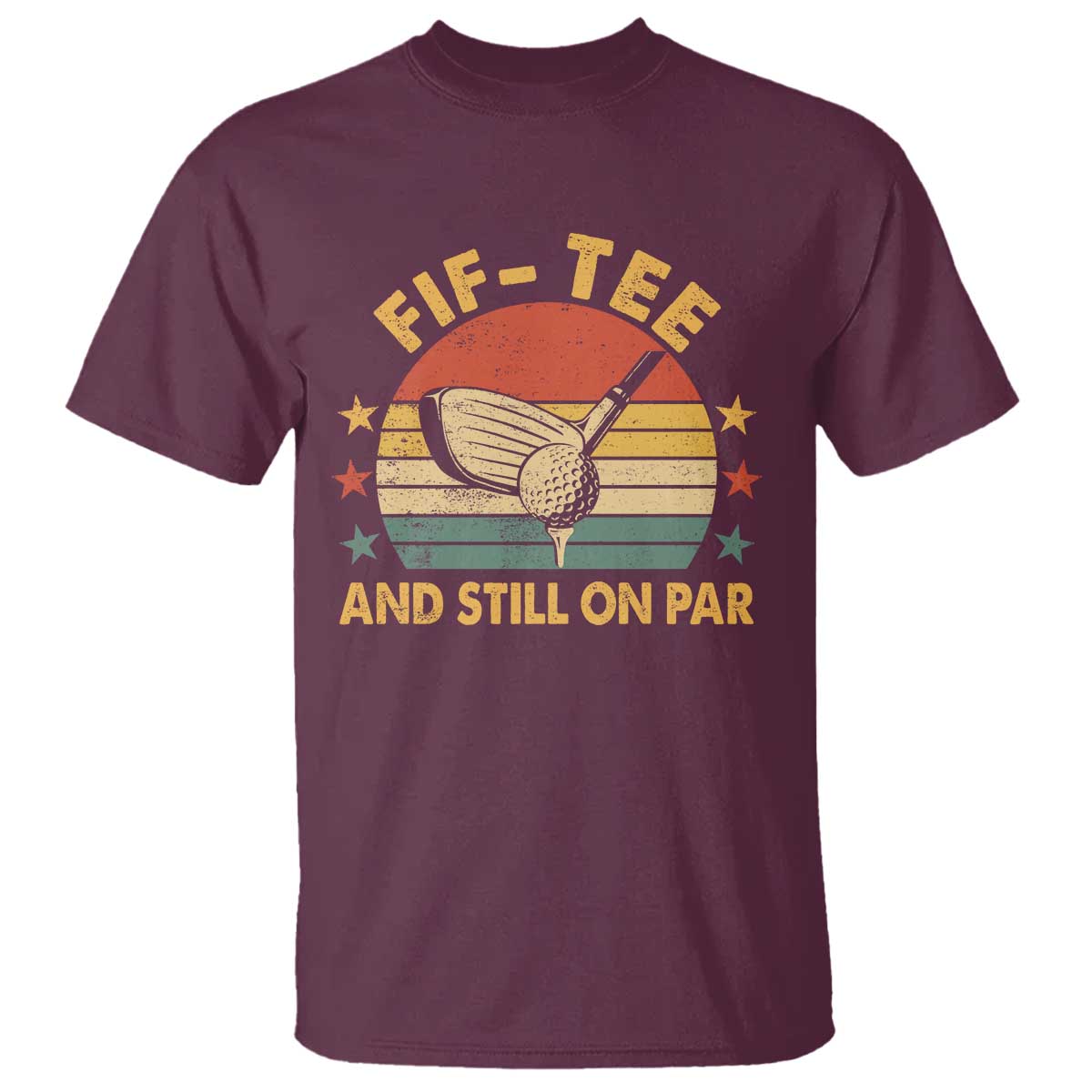 50th Birthday Golf T Shirt Funny Fif Tee And Still On Par 50 Years Old TS11 Maroon Print Your Wear