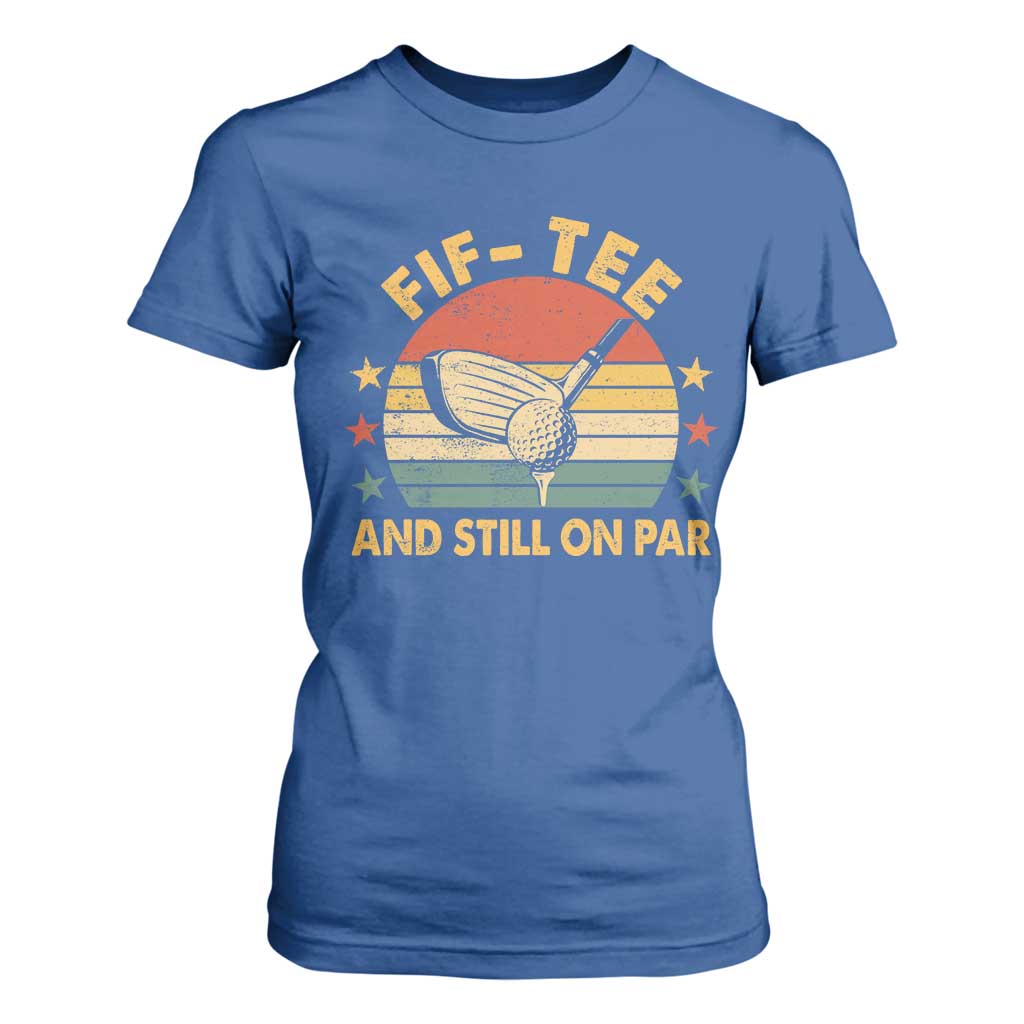 50th Birthday Golf T Shirt For Women Funny Fif Tee And Still On Par 50 Years Old TS11 Royal Blue Print Your Wear