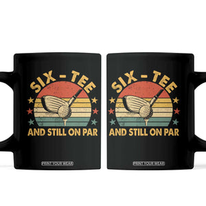 60th Birthday Golf Coffee Mug Funny Six Tee And Still On Par 60 Years Old TS11 Black Print Your Wear