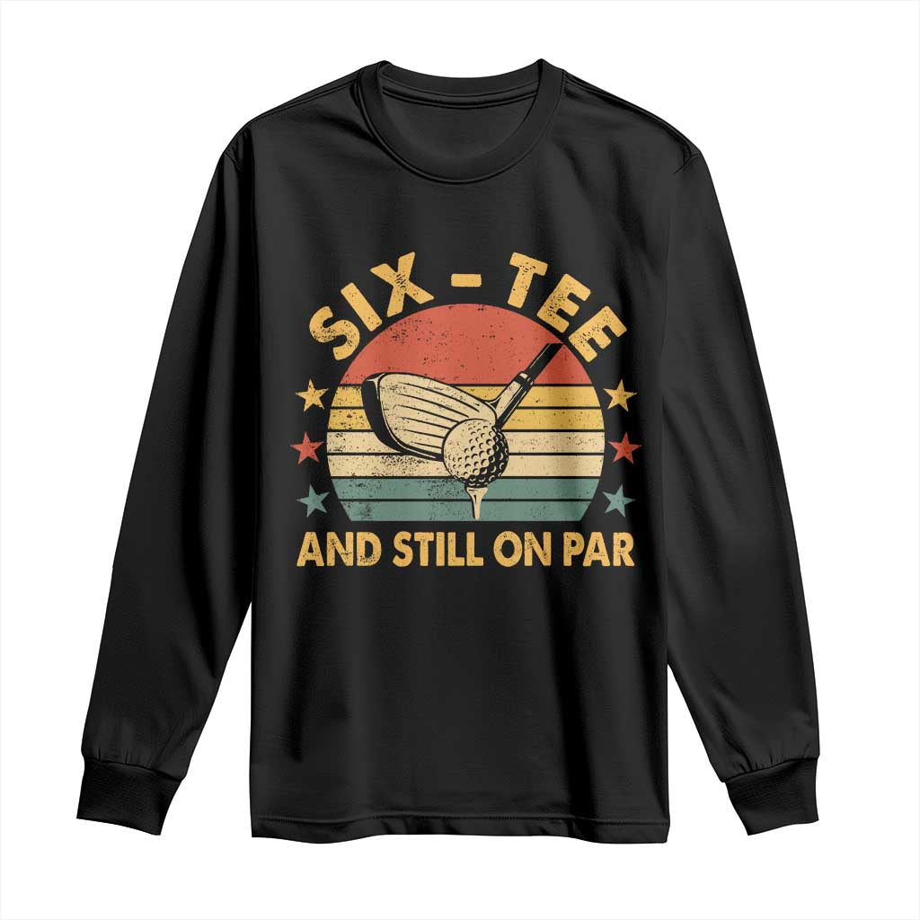 60th Birthday Golf Long Sleeve Shirt Funny Six Tee And Still On Par 60 Years Old TS11 Black Print Your Wear