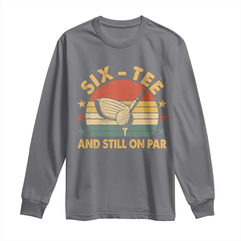 60th Birthday Golf Long Sleeve Shirt Funny Six Tee And Still On Par 60 Years Old TS11 Charcoal Print Your Wear