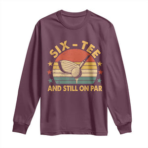 60th Birthday Golf Long Sleeve Shirt Funny Six Tee And Still On Par 60 Years Old TS11 Maroon Print Your Wear