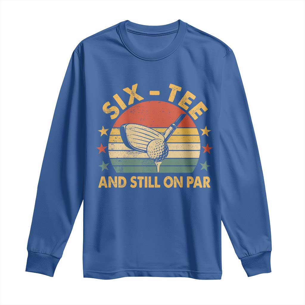 60th Birthday Golf Long Sleeve Shirt Funny Six Tee And Still On Par 60 Years Old TS11 Royal Blue Print Your Wear