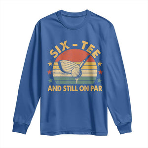 60th Birthday Golf Long Sleeve Shirt Funny Six Tee And Still On Par 60 Years Old TS11 Royal Blue Print Your Wear