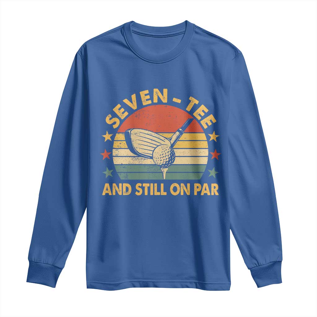 70th Birthday Golf Long Sleeve Shirt Funny Seven Tee And Still On Par 70 Years Old TS11 Royal Blue Print Your Wear