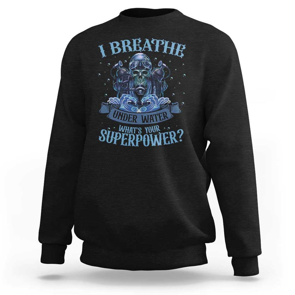 Scuba Diving Sweatshirt I Breathe Underwater What's Your Superpower Skull TS11 Black Print Your Wear