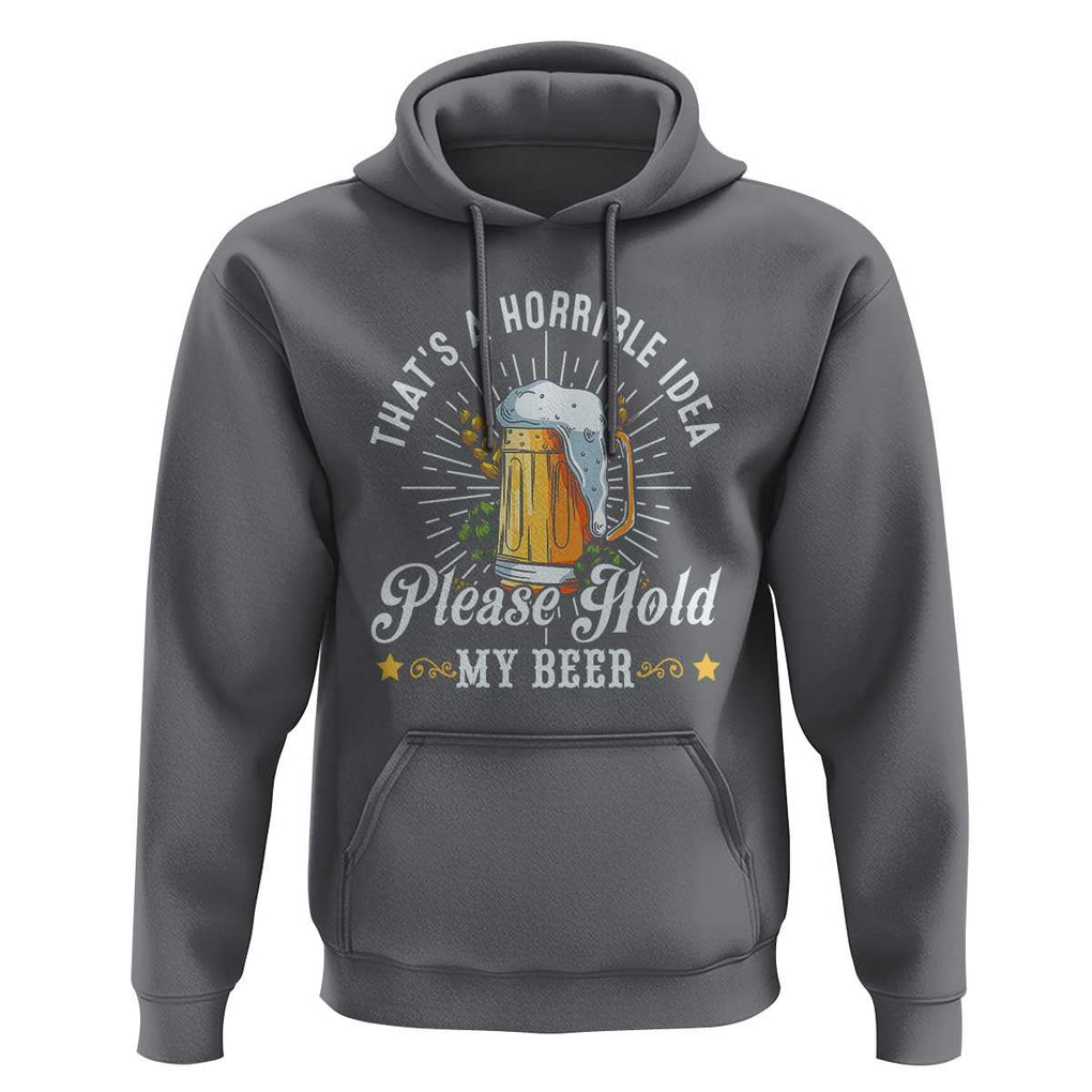 Funny Beer Lover Hoodie That's A Horrible Idea Please Hold My Beer TS11 Charcoal Print Your Wear