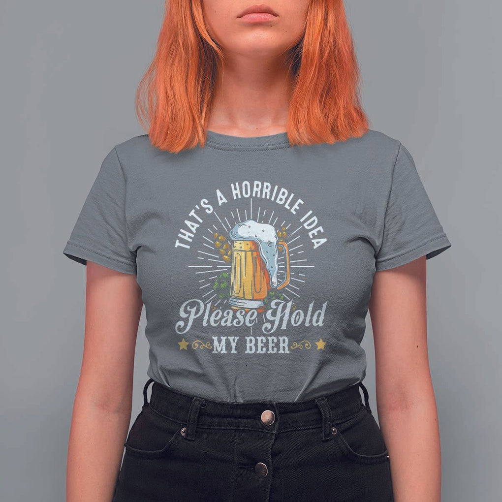 Funny Beer Lover T Shirt For Women That's A Horrible Idea Please Hold My Beer TS11 Charcoal Print Your Wear