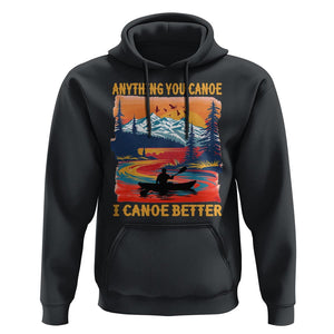 Funny Canoeing Hoodie Anything You Canoe I Canoe Better Retro Mountain River TS11 Black Print Your Wear