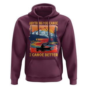 Funny Canoeing Hoodie Anything You Canoe I Canoe Better Retro Mountain River TS11 Maroon Print Your Wear