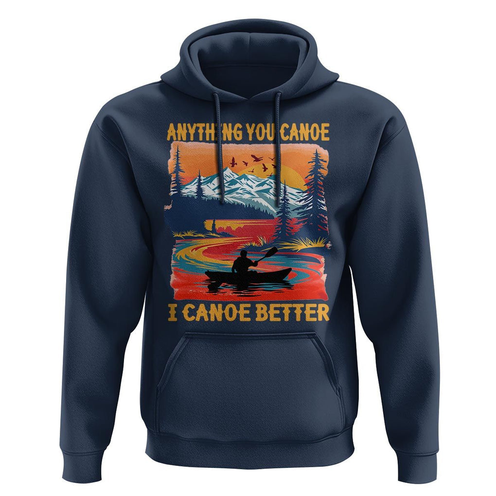 Funny Canoeing Hoodie Anything You Canoe I Canoe Better Retro Mountain River TS11 Navy Print Your Wear