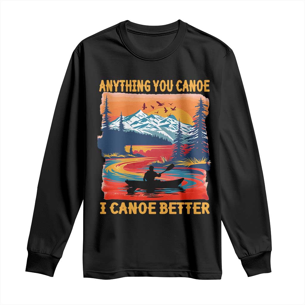 Funny Canoeing Long Sleeve Shirt Anything You Canoe I Canoe Better Retro Mountain River TS11 Black Print Your Wear