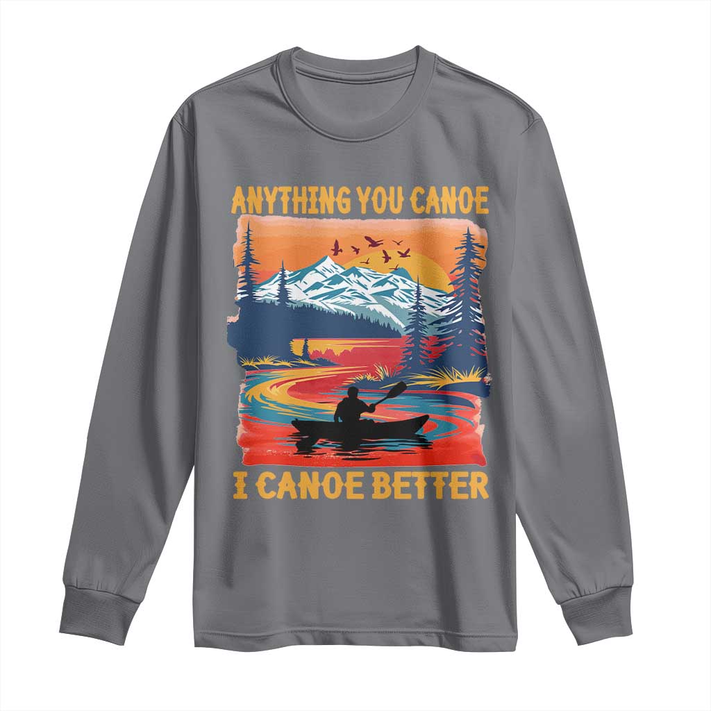 Funny Canoeing Long Sleeve Shirt Anything You Canoe I Canoe Better Retro Mountain River TS11 Charcoal Print Your Wear