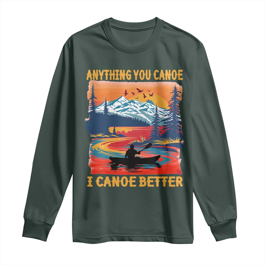 Funny Canoeing Long Sleeve Shirt Anything You Canoe I Canoe Better Retro Mountain River TS11 Dark Forest Green Print Your Wear