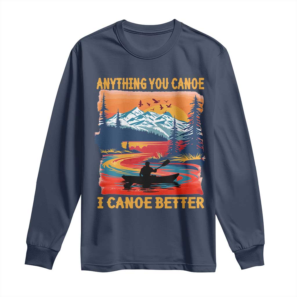 Funny Canoeing Long Sleeve Shirt Anything You Canoe I Canoe Better Retro Mountain River TS11 Navy Print Your Wear