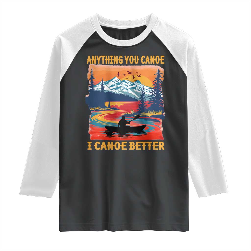 Funny Canoeing Raglan Shirt Anything You Canoe I Canoe Better Retro Mountain River TS11 Black White Print Your Wear