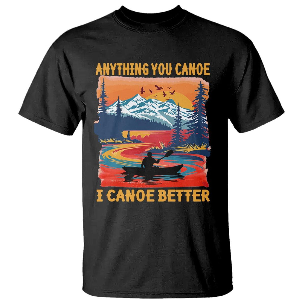 Funny Canoeing T Shirt Anything You Canoe I Canoe Better Retro Mountain River TS11 Black Print Your Wear