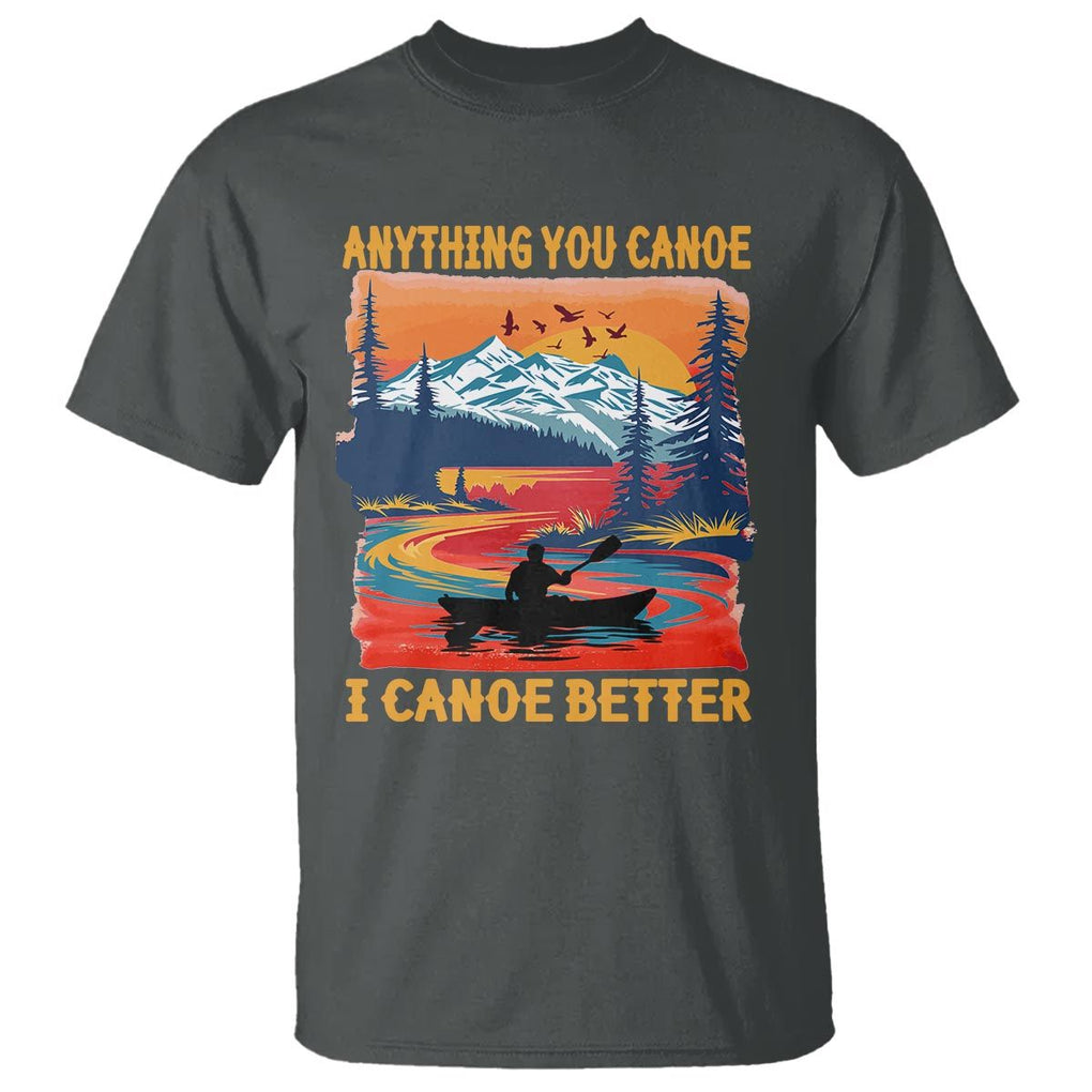 Funny Canoeing T Shirt Anything You Canoe I Canoe Better Retro Mountain River TS11 Dark Heather Print Your Wear