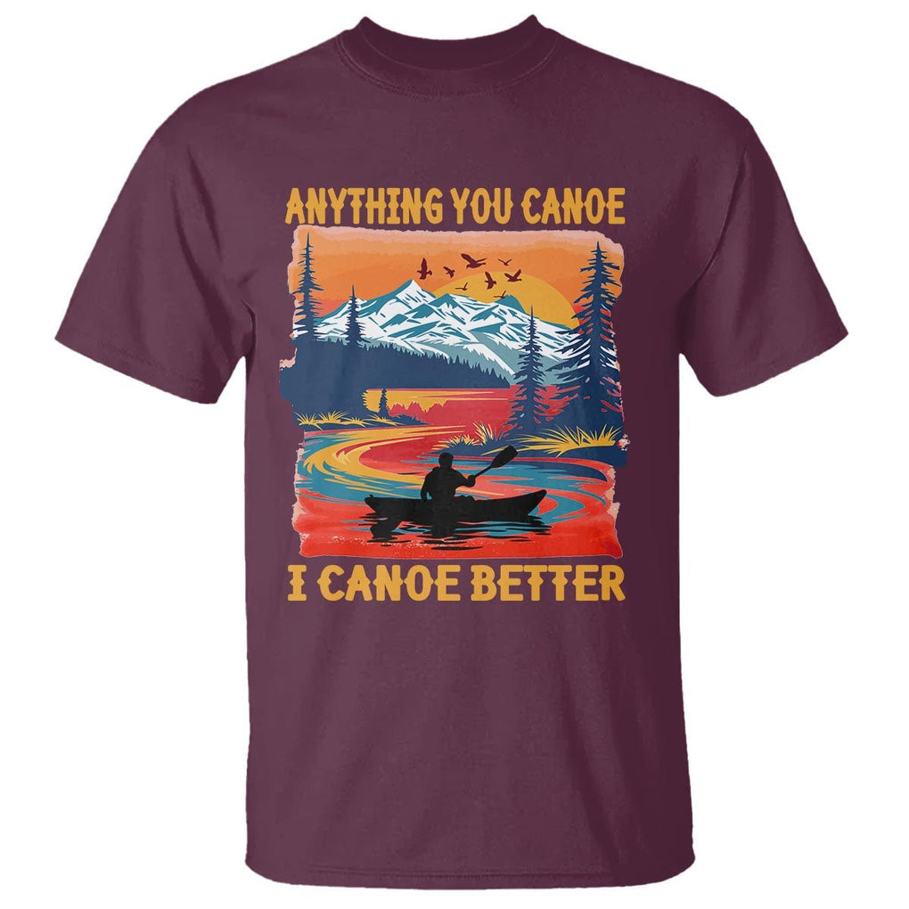 Funny Canoeing T Shirt Anything You Canoe I Canoe Better Retro Mountain River TS11 Maroon Print Your Wear