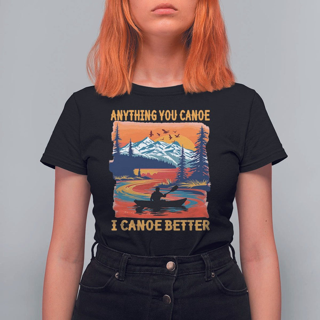 Funny Canoeing T Shirt For Women Anything You Canoe I Canoe Better Retro Mountain River TS11 Black Print Your Wear
