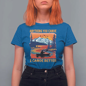 Funny Canoeing T Shirt For Women Anything You Canoe I Canoe Better Retro Mountain River TS11 Royal Blue Print Your Wear